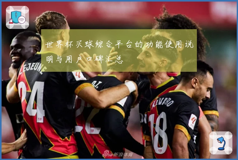 世界杯买球综合平台的功能使用说明与用户口碑汇总